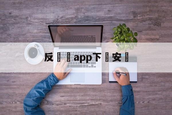 反詐騙app下載安裝(反诈骗app下载安装官网)