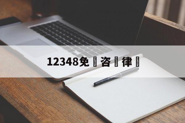 12348免費咨詢律師(免费咨询律师热线是否靠谱)